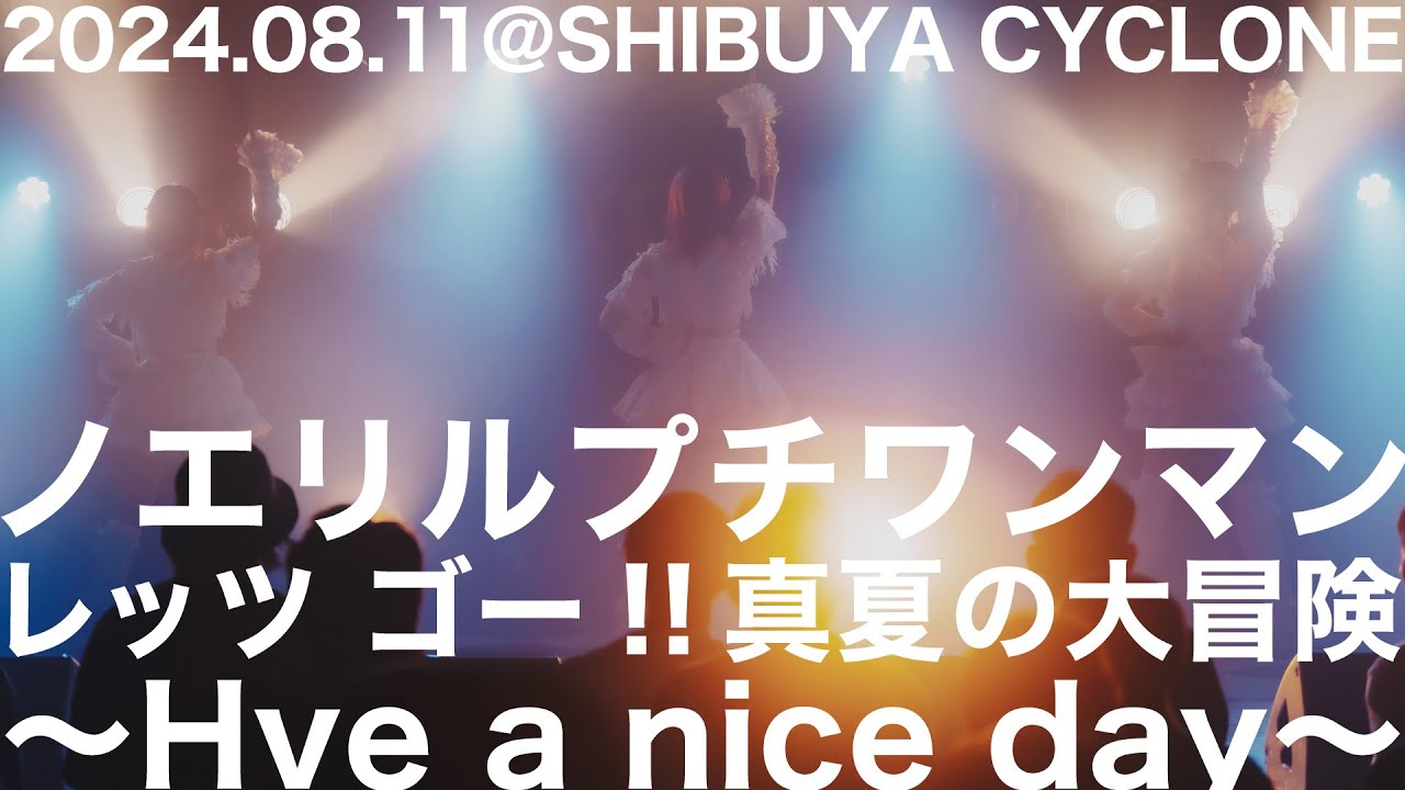 2024 0811 ノエリルプチワンマン「レッツ ゴー!!真夏の大冒険 〜Hve a nice day〜」@SHIBUYA CYCLONE
