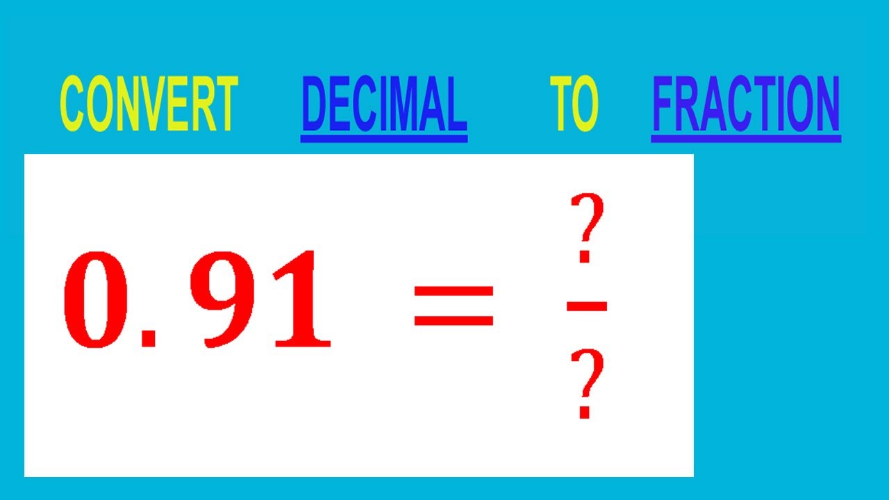 CONVERT    DECIMAL     0.91 =  ?/?        TO     FRACTION