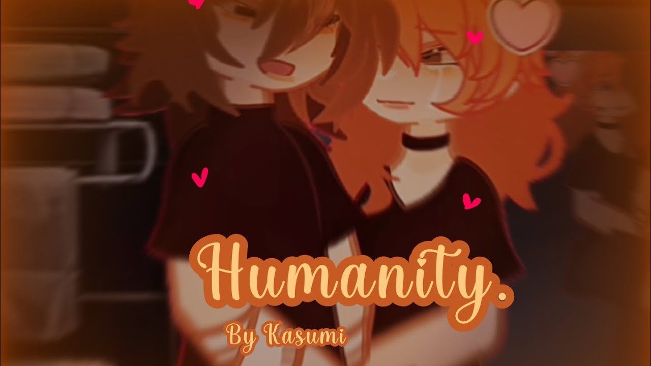 Humanity. || Soukoku || skk|| Gacha || BL || Skit || Dachuu || BSD ||