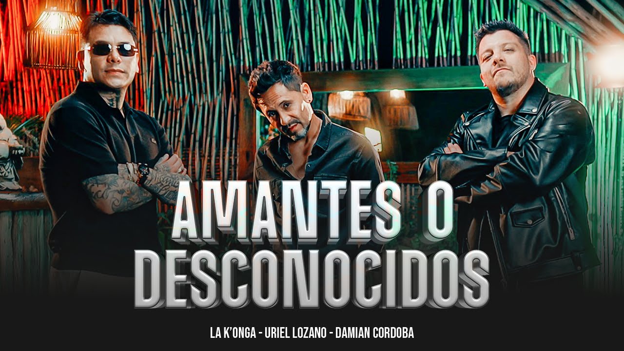 La K'onga, Uriel Lozano & Damián Córdoba - Amantes o Desconocidos (Vídeo Oficial)