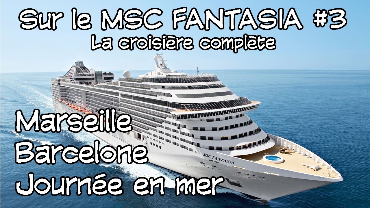 En croisière sur le MSC Fantasia #3 : La croisière complète (Marseille-Barcelone-Journée en mer)
