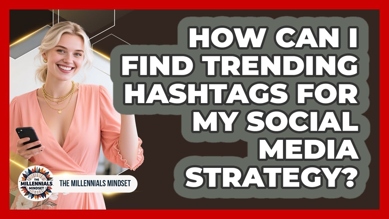 How Can I Find Trending Hashtags For My Social Media Strategy? - The Millennials Mindset