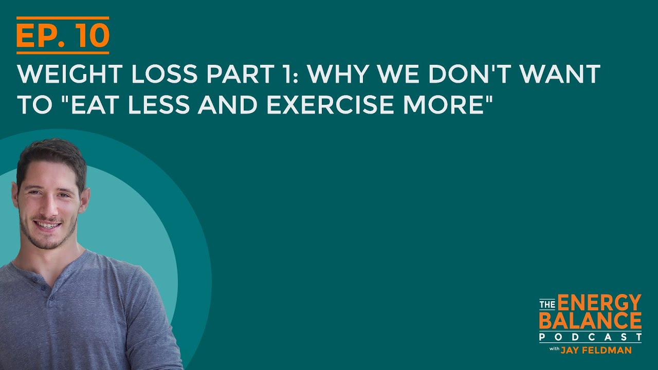 Ep. 10: Weight Loss Part 1: Why We Don’t Want to “Eat Less and Exercise More”