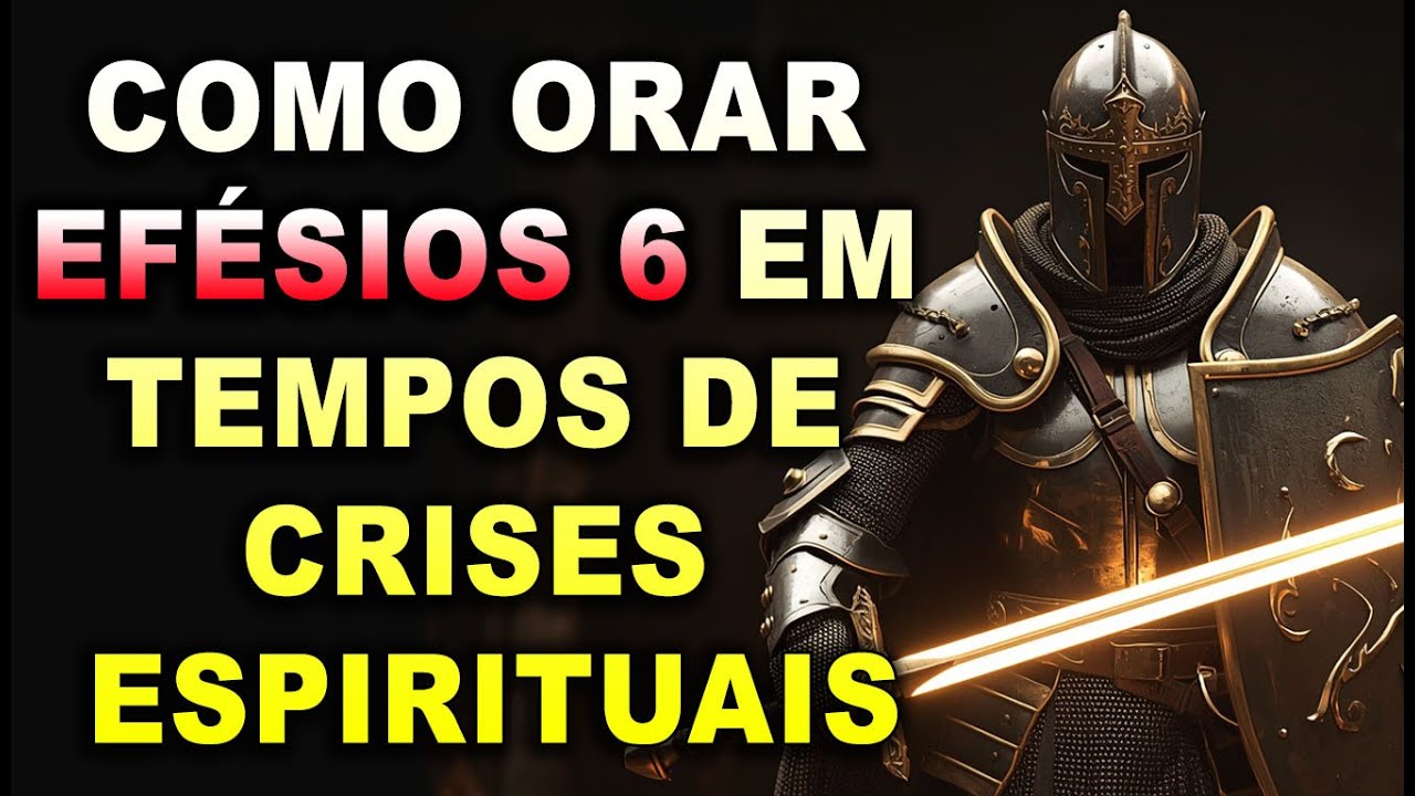 🔥COMO ORAR EFÉSIOS 6 EM TEMPOS DE CRISES ESPIRITUAIS🙏