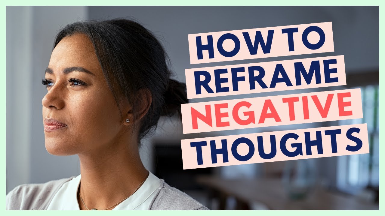 How to Reframe Negative Thoughts - Counselling Techniques & Psychological Perspectives
