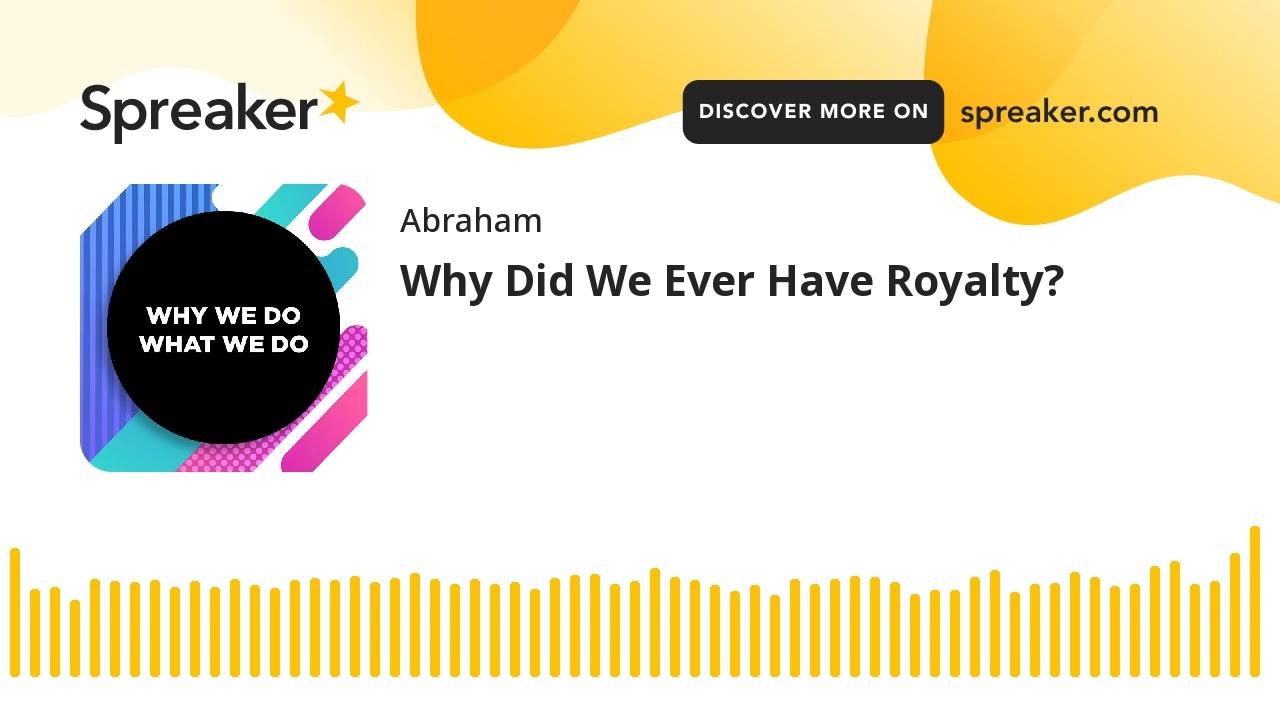 Why Did We Ever Have Royalty?
