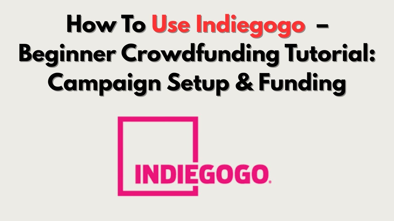 How To Use Indiegogo  &ndash; Beginner Crowdfunding Tutorial: Campaign Setup & Funding