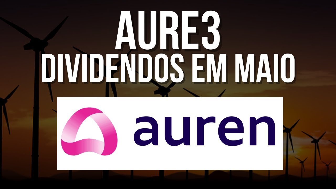 AURE3: GRANDES DIVIDENDOS EM MAIO | DIVIDENDOS DA AUREN | AS MELHORES A&Ccedil;&Otilde;ES DE DIVIDENDOS