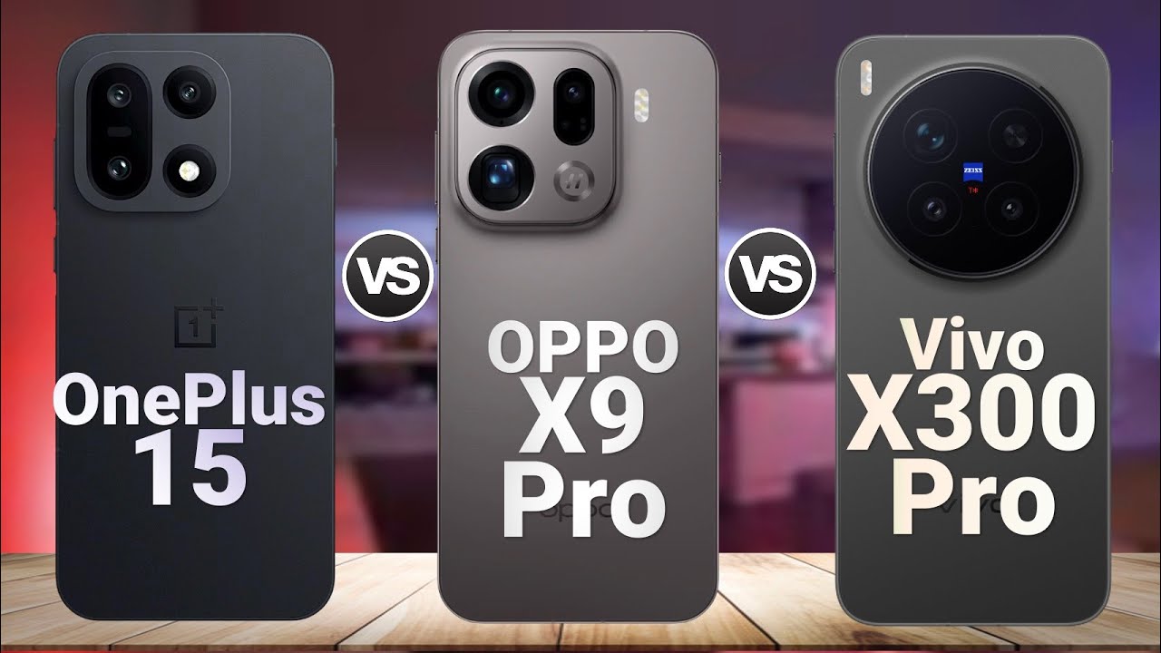 OnePlus 15 vs Oppo Find X9 Pro vs Vivo X300 Pro – Can OnePlus 15 Beat These Two Flagship Monsters?