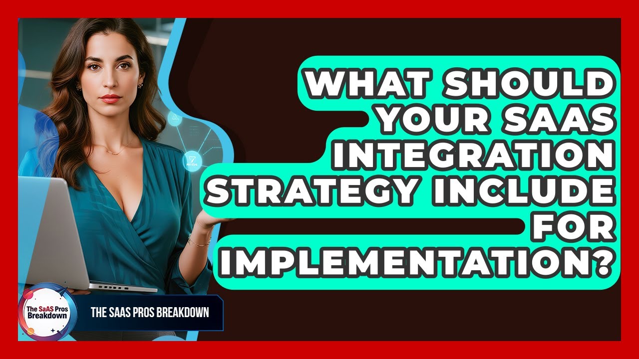 What Should Your SaaS Integration Strategy Include For Implementation? - The SaaS Pros Breakdown