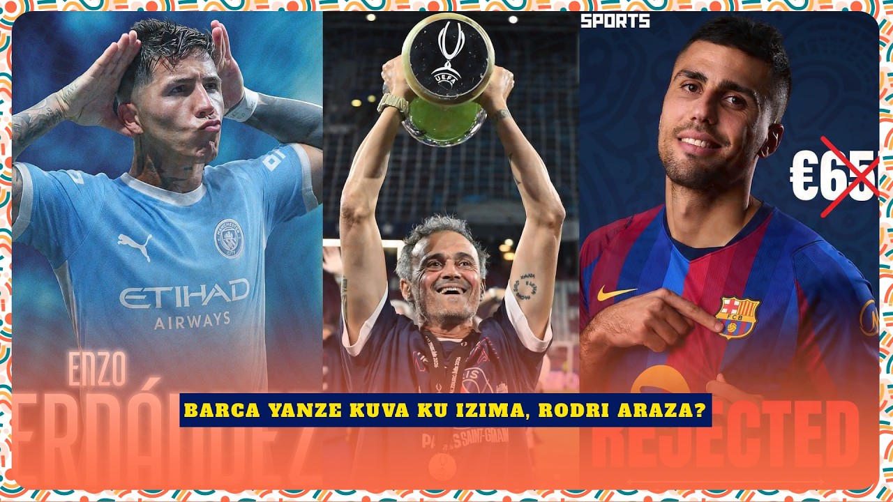 #10ZONE:MAN CITY YATANZE BID KURI ENZO! BARCA IRAZANA RODRI YIYUSHYE AKUYA | LUIS ENRIQUE