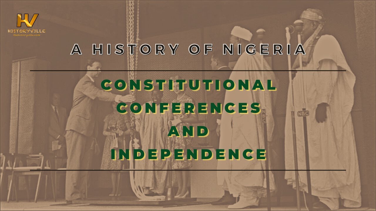 11. A History of Nigeria: Constitutional Conferences and Independence