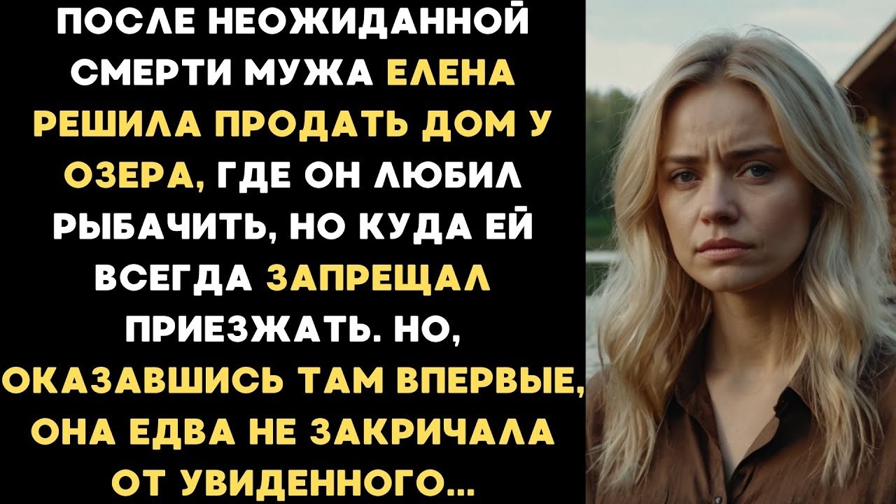 После смерти мужа Елена поехала в дом у озера куда он запрещал приезжать. Но, оказавшись там впервые