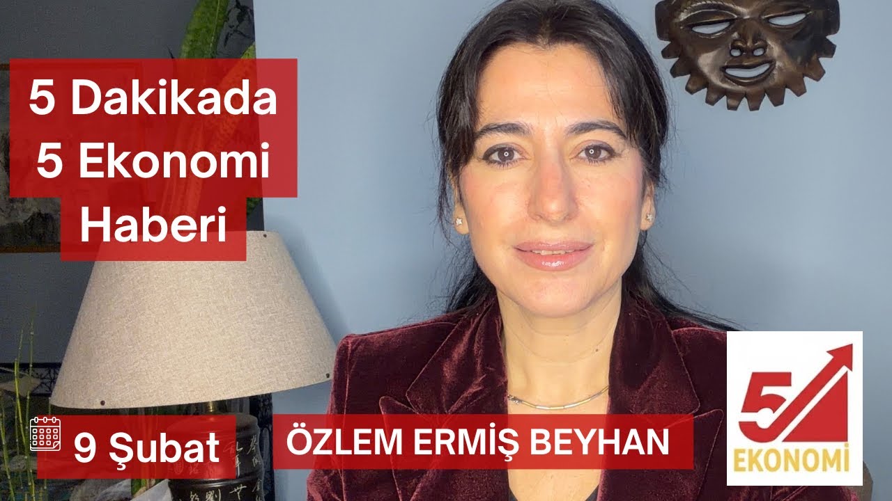 5 Dakikada 5 Ekonomi Haberi: 9 Şubat