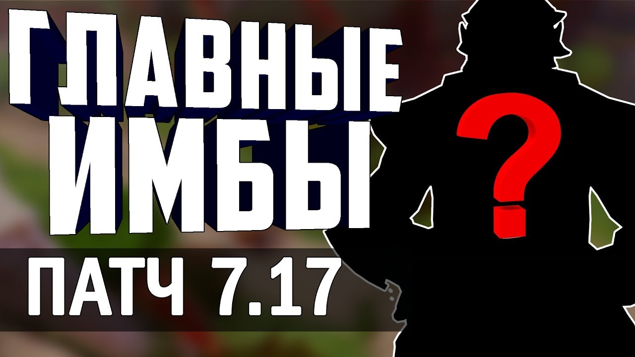 5 ГЛАВНЫХ ИМБ ПАТЧА 7.17. ЛУЧШИЕ ГЕРОИ ПАТЧА 7.17. НА КАКОМ ГЕРОЕ ПОДНИМАТЬ ММР?