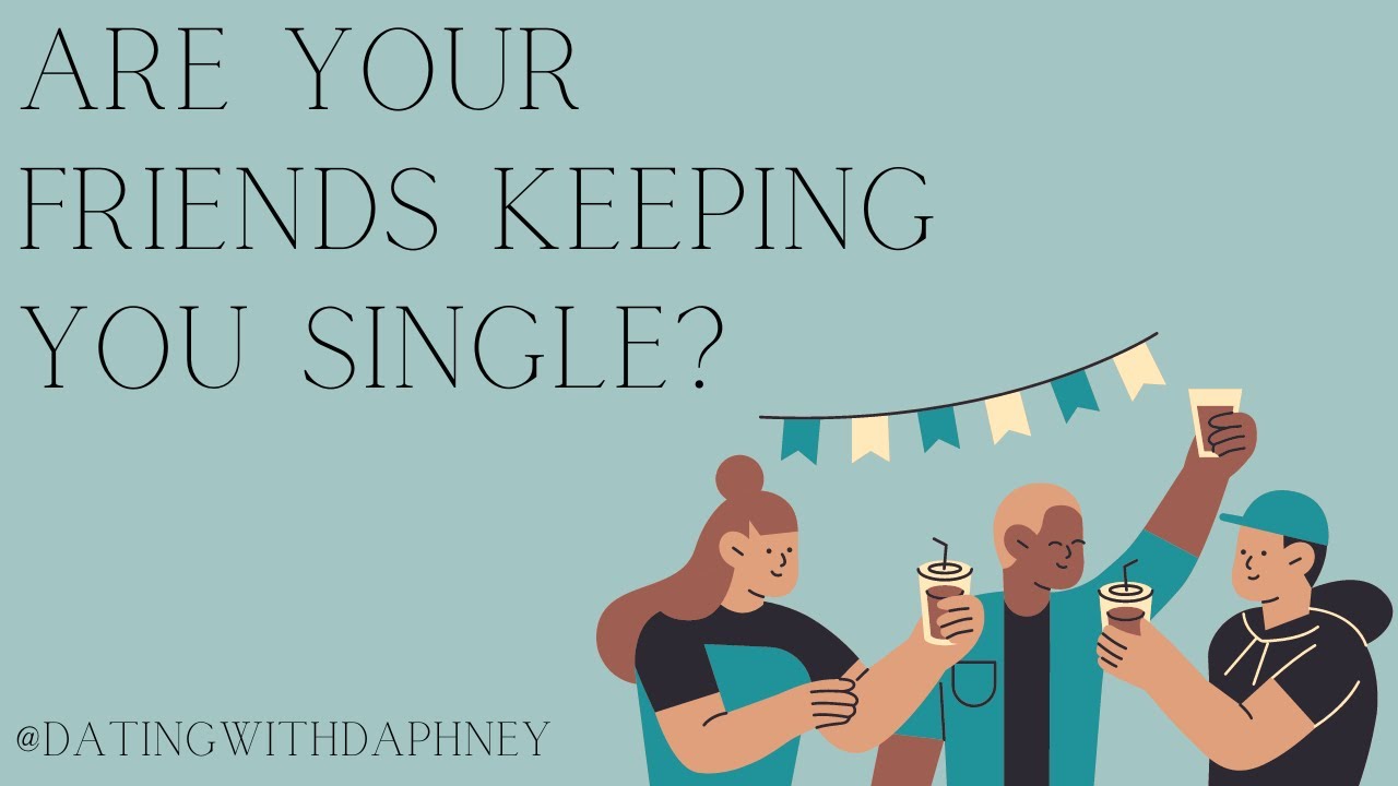 Are Your Friends Keeping You Single?