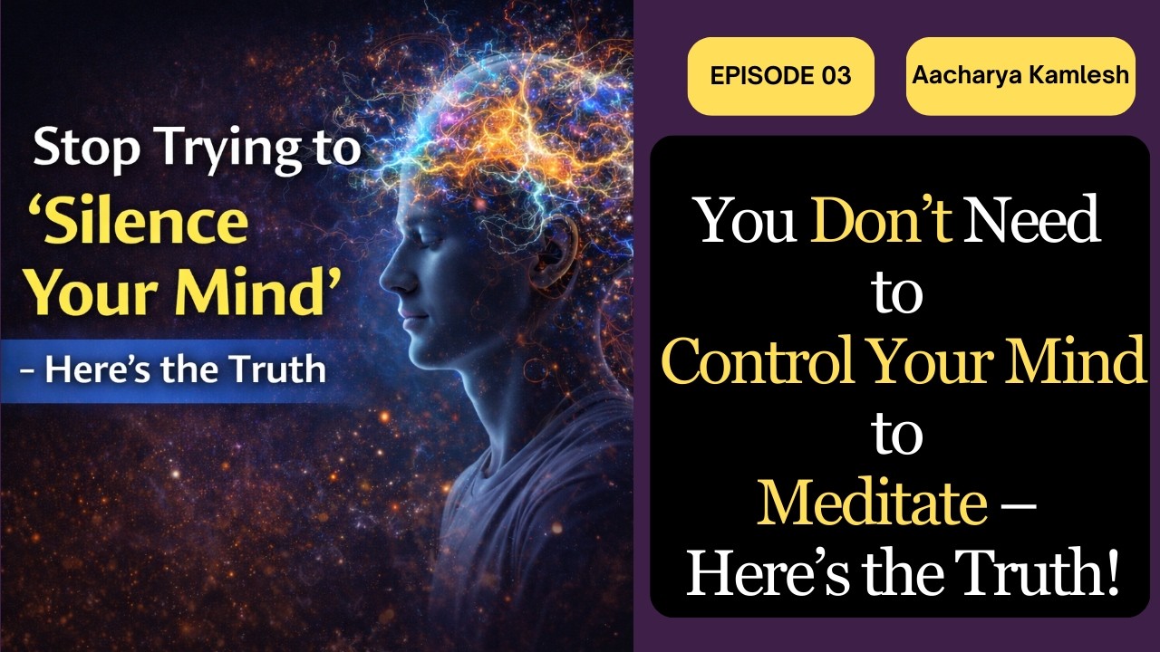 You Don’t Need to Control Your Mind to Meditate – Here’s the Truth : Aacharya Kamlesh