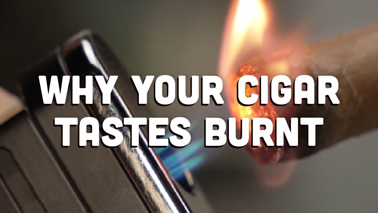 Why Your Cigar Tastes Burnt