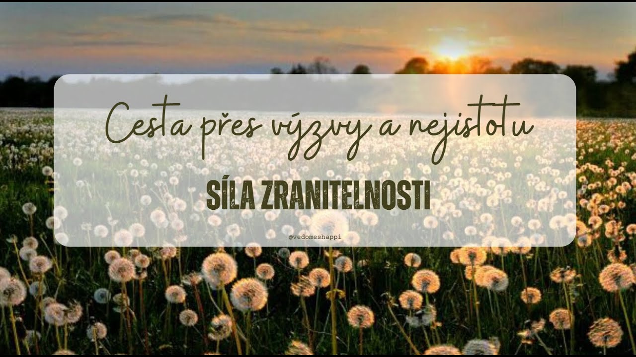 Cesta přes výzvy a nejistotu: Síla zranitelnosti (Vědomě s Happi)