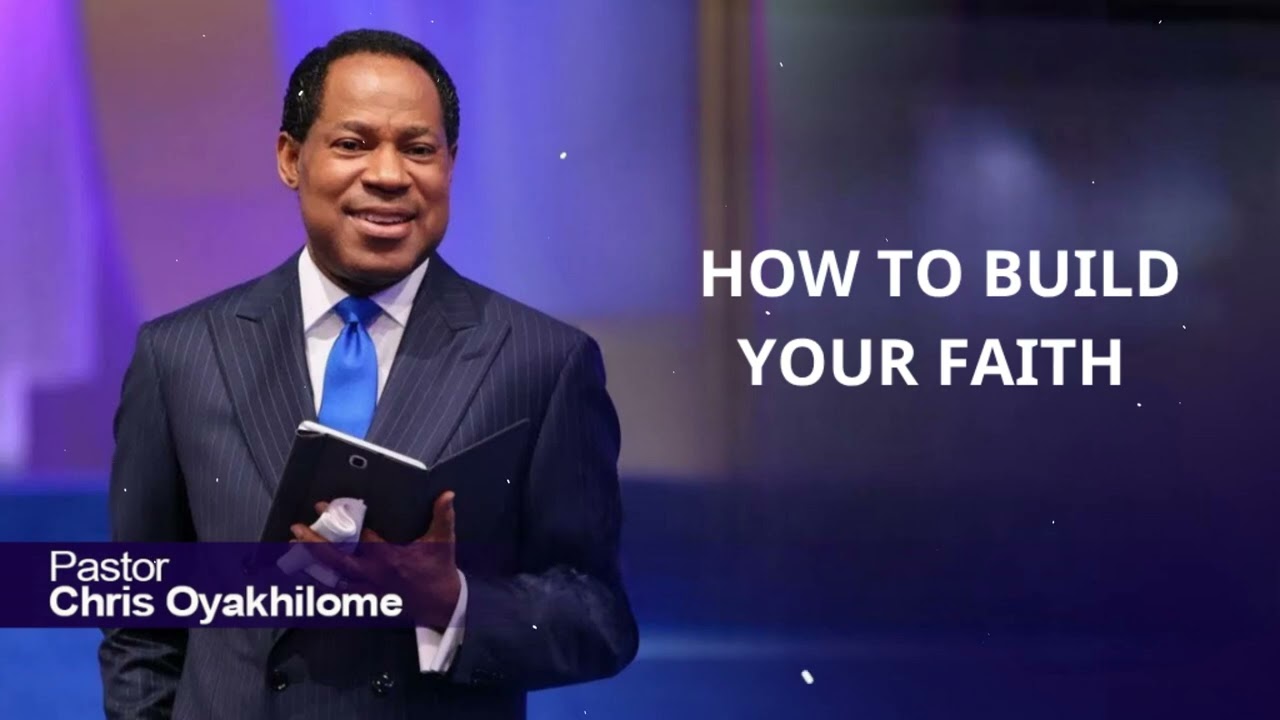 HOW TO BUILD YOUR FAITH - PASTOR CHRIS OYAKHILOME