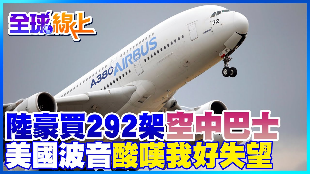 眼睜睜看陸大手筆買292架空中巴士 美國波音酸嘆"我好失望"｜全球線上        