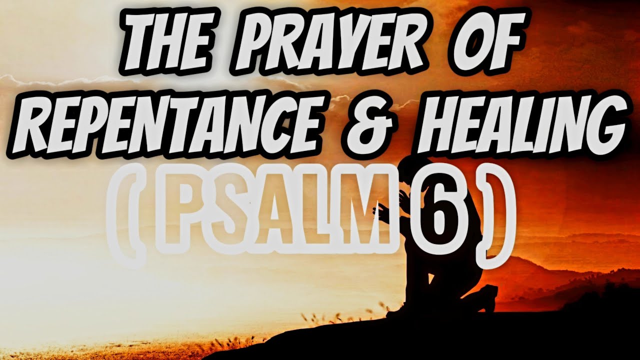 PRAYER OF REPENTANCE AND HEALING (Psalm 6) | Bible Study
