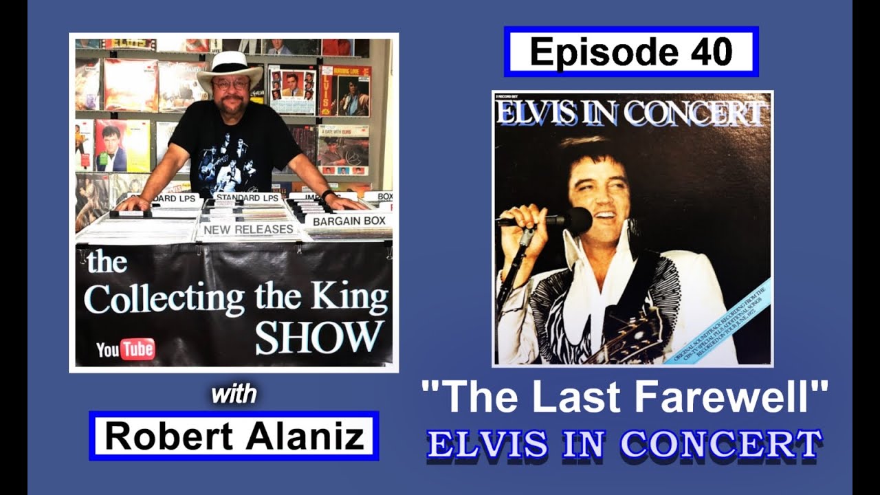 Collecting the King Show - Episode 40 "The Last Farewell" - The ELVIS IN CONCERT album. (45 min)