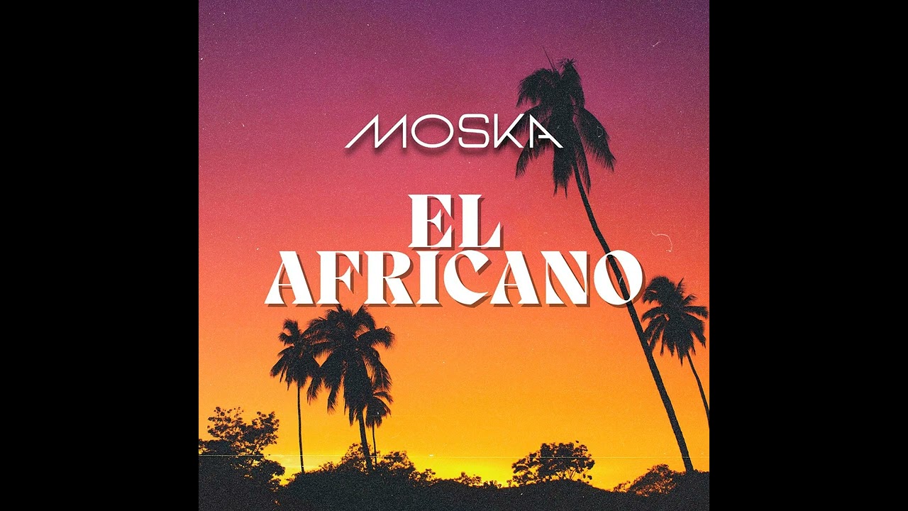MOSKA _ El Africano (Radio Edit)