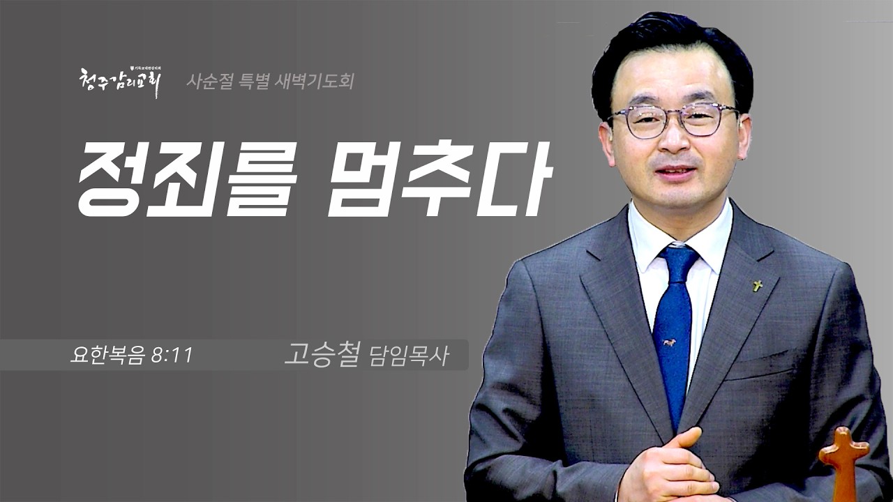 [사순절 특별 새벽기도회]  2026/02/24 정죄를 멈추다(요 8:11) | 청주감리교회 | 고승철 담임목사
