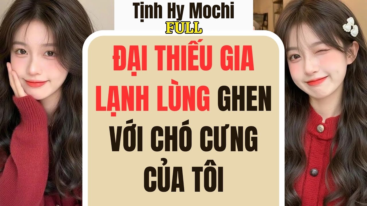 [ Truyện audio ] [ FULL ] - ĐẠI THIẾU GIA LẠNH LÙNG GHEN VỚI CHÓ CƯNG CỦA TÔI - Tịnh Hy Mochi