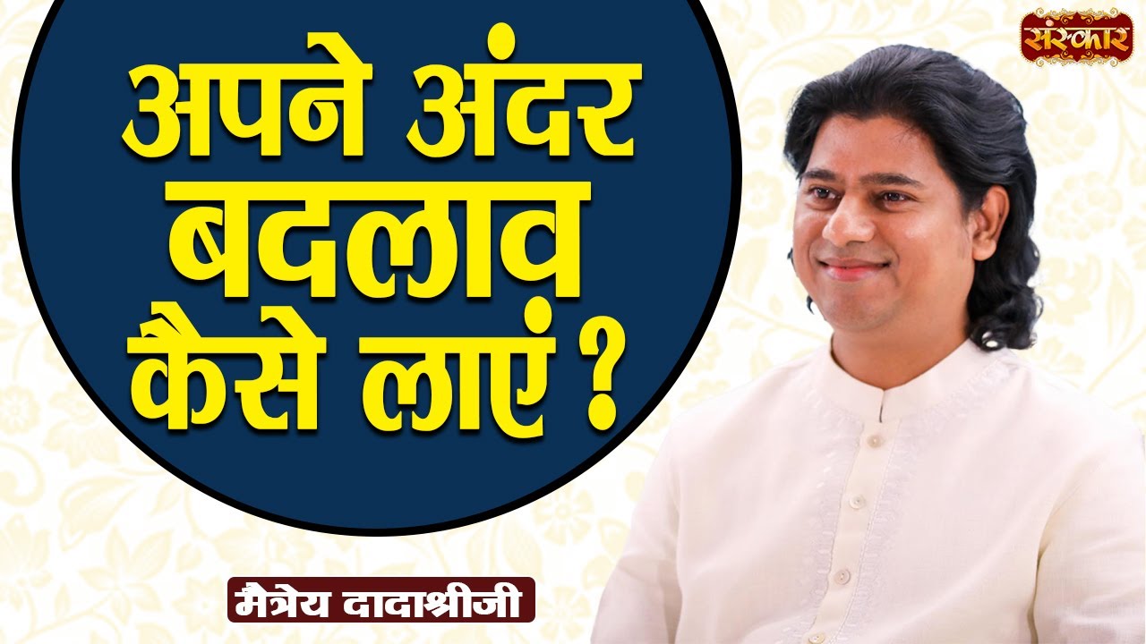 अपने अंदर बदलाव कैसे लाएं ? ~ Maitreya Dadashree Ji | Motivational Video | Sanskar TV