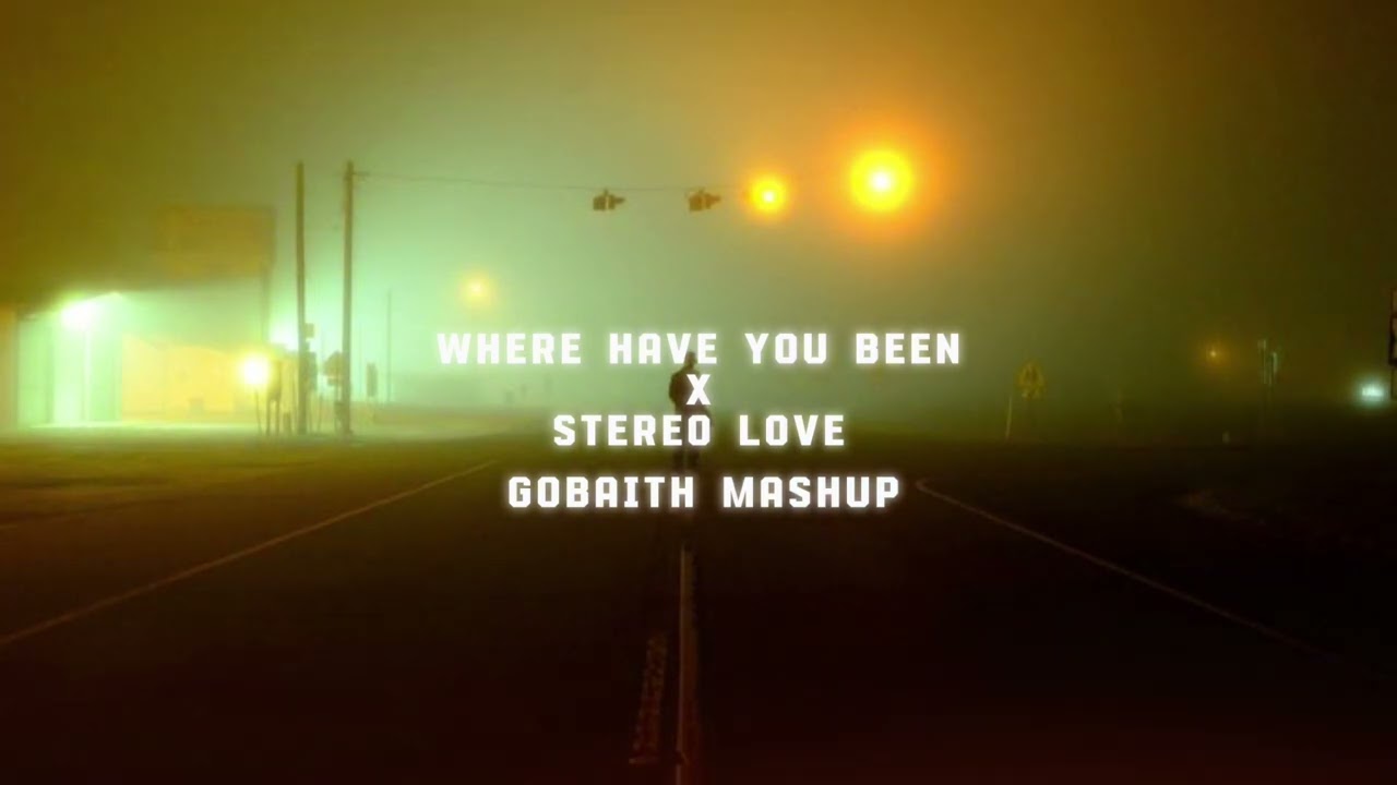 Where Have You Been x Stereo Love (GOBAITH MASHUP)