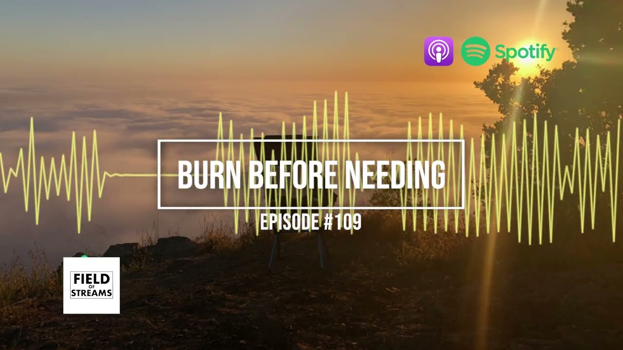 "Burn Before Needing" | Field of Streams Podcast