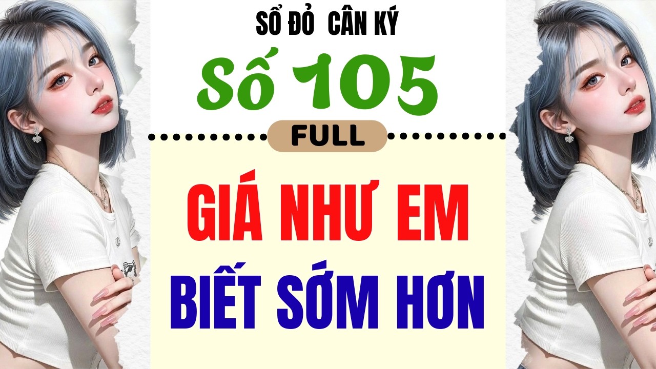 [Truyện Audio] - [ FULL ] SỔ ĐỎ CÂN KÝ SỐ 105 || GIÁ NHƯ EM BIẾT SỚM HƠN #truyenaudio