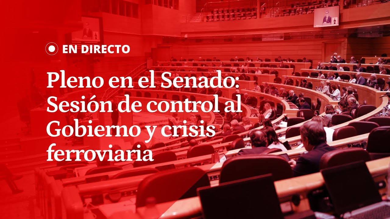EN DIRECTO | Pleno en el Senado: Sesión de control al Gobierno y crisis ferroviaria