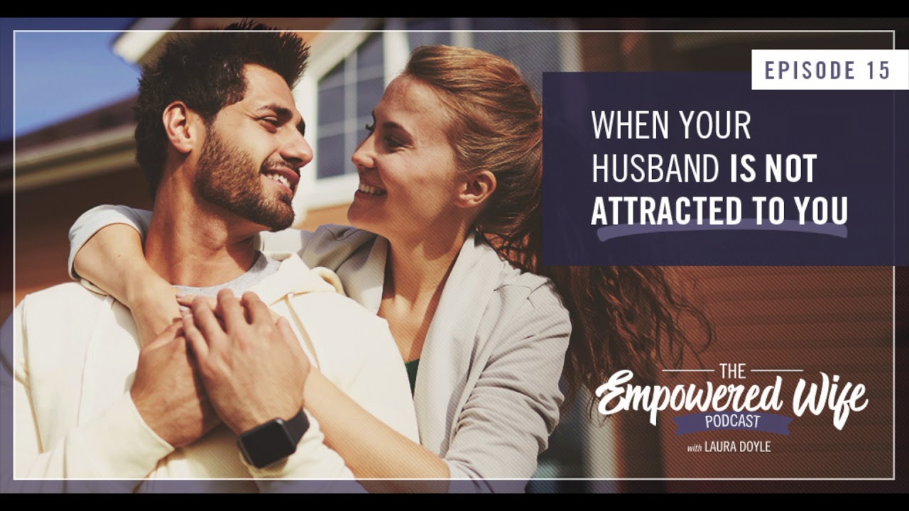 When Your Husband is not Attracted to You - Empowered Wife Podcast With Laura Doyle EP #15