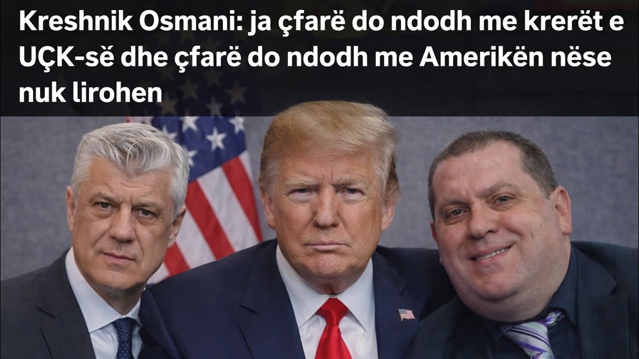 Kreshnik Osmani; ja cfar do ndodh me kreret e UCK- se dhe cfar do ndodh me Ameriken nese nuk lirohen