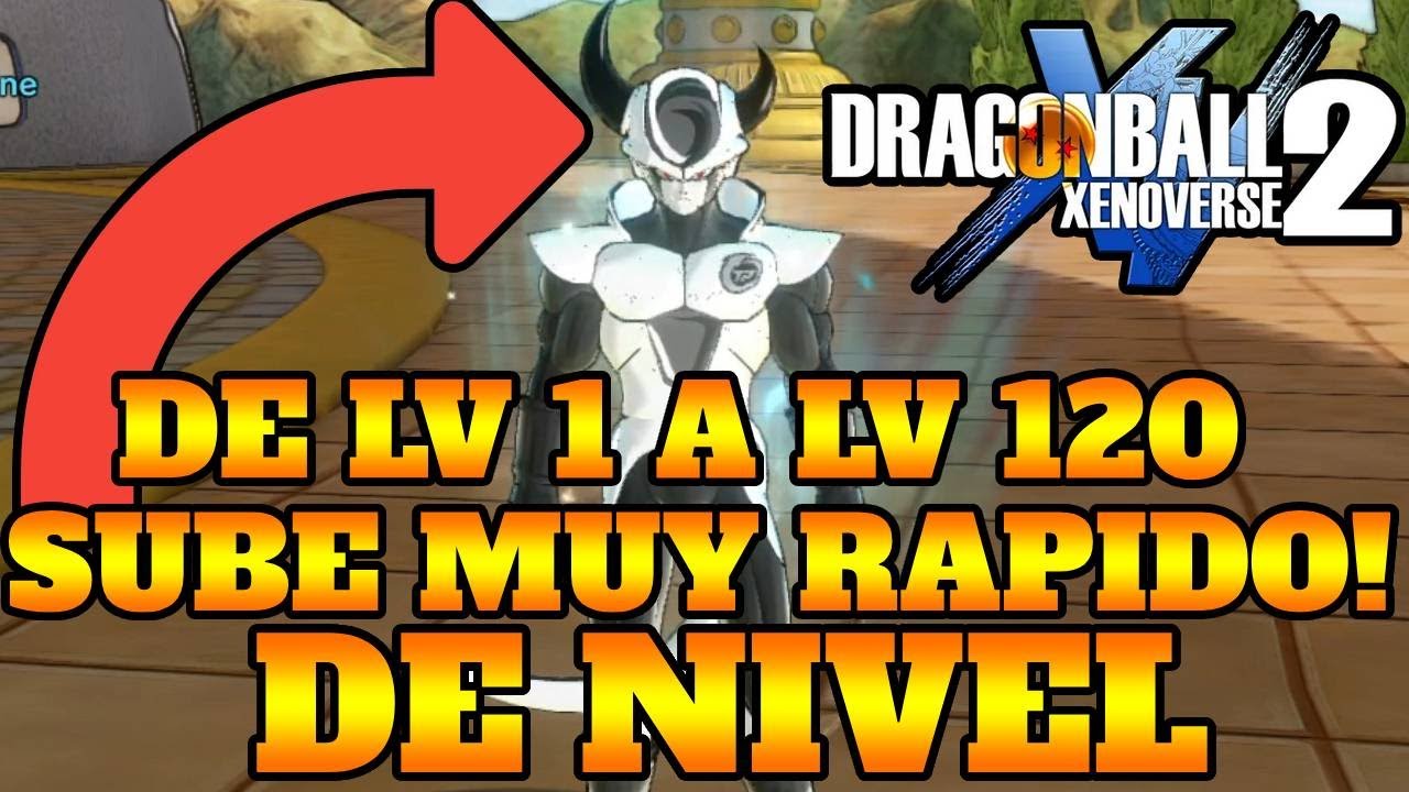 SUBE RAPIDO DE NIVEL 1 A NIVEL 120 EN DRAGON BALL XENOVERSE 2 LA FORMA MAS RAPIDA DE SUBIR DE NIVEL