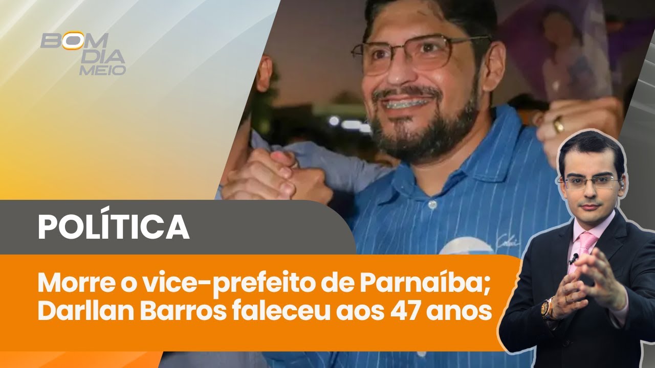 Morre o vice-prefeito de Parnaíba; Darllan Barros faleceu aos 47 anos na noite de ontem | Bom Dia
