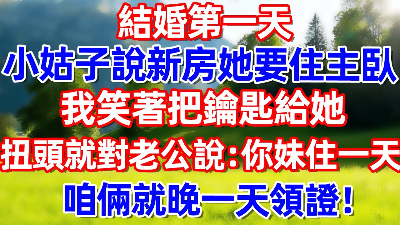 結婚第一天 小姑子說新房她要佳主臥 我笑著把鑰匙給她 扭頭就對老公說:你妹住一天 咱倆就晚一天領證!#故事 #情感 #情感故事 #晚年幸福 #生活經驗
