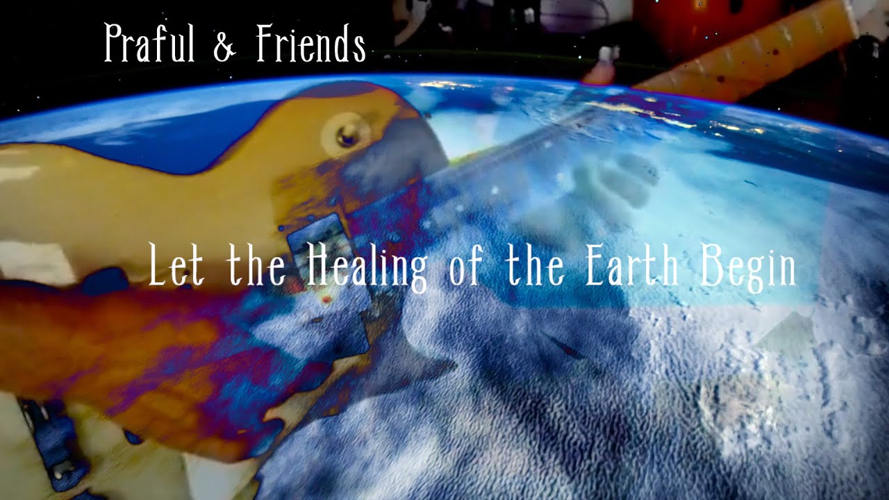 Let the Healing of the Earth Begin- Praful & Friends (Official Video)