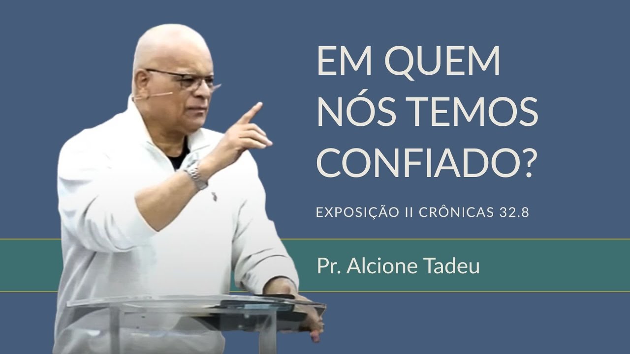 EM QUEM NÓS TEMOS CONFIADO? - Pr. Alcione Tadeu