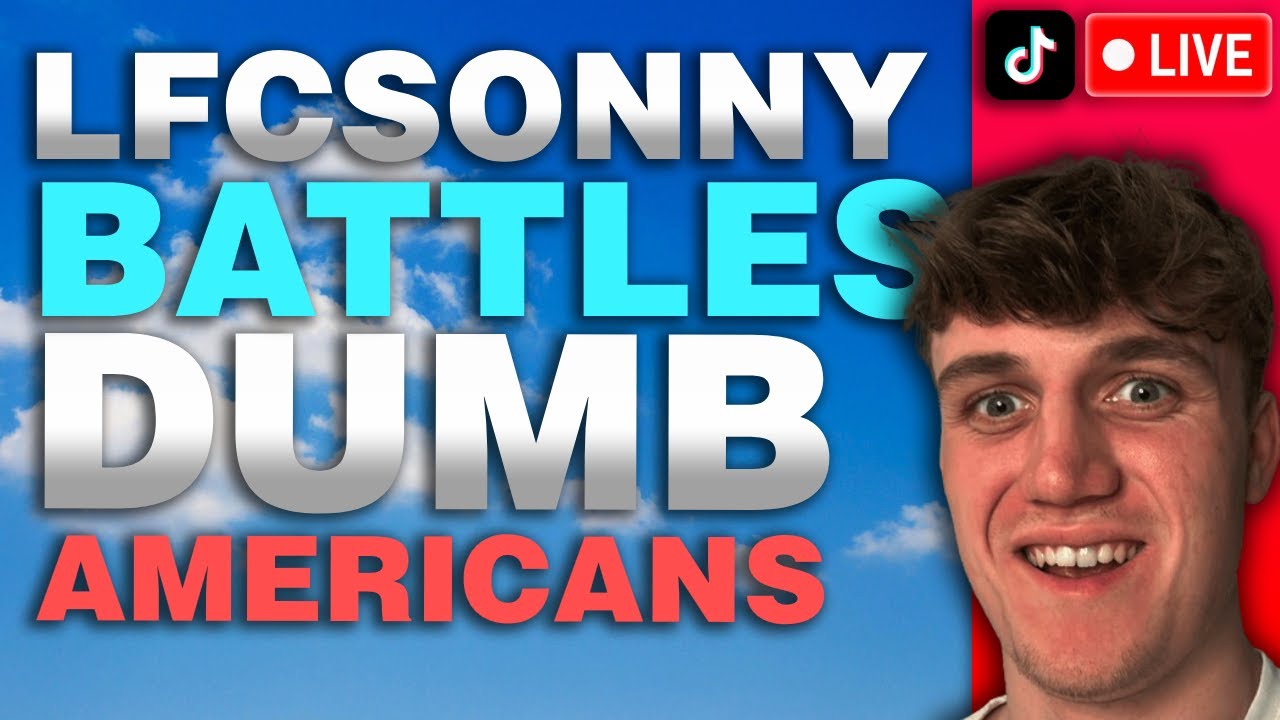 LFCSONNY BATTLES DUMB TIKTOK AMERICANS!