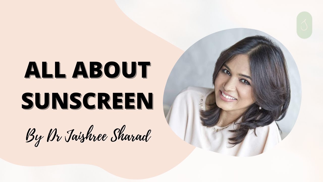 All About Sunscreen | By Dr Jaishree Sharad