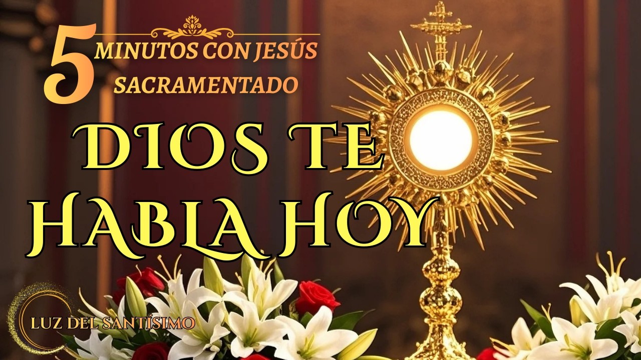 CINCO MINUTOS CON JESÚS SACRAMENTADO LUNES 16 DE MARZO DE 2026