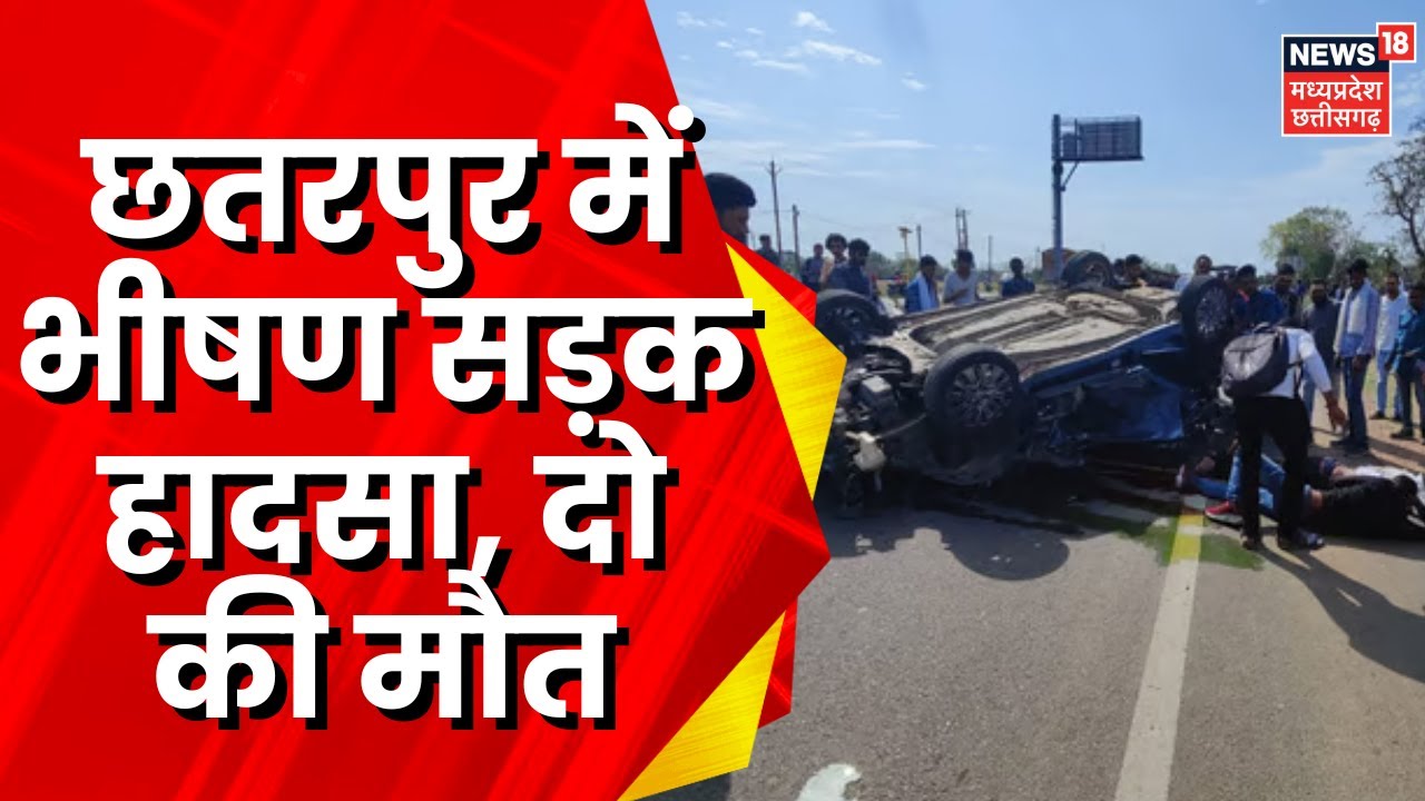 Chhatarpur News : कार दुर्घटनाग्रस्त, भीषण सड़क हादसे में 2 की मौत और तीन गंभीर रूप से घायल |MP News