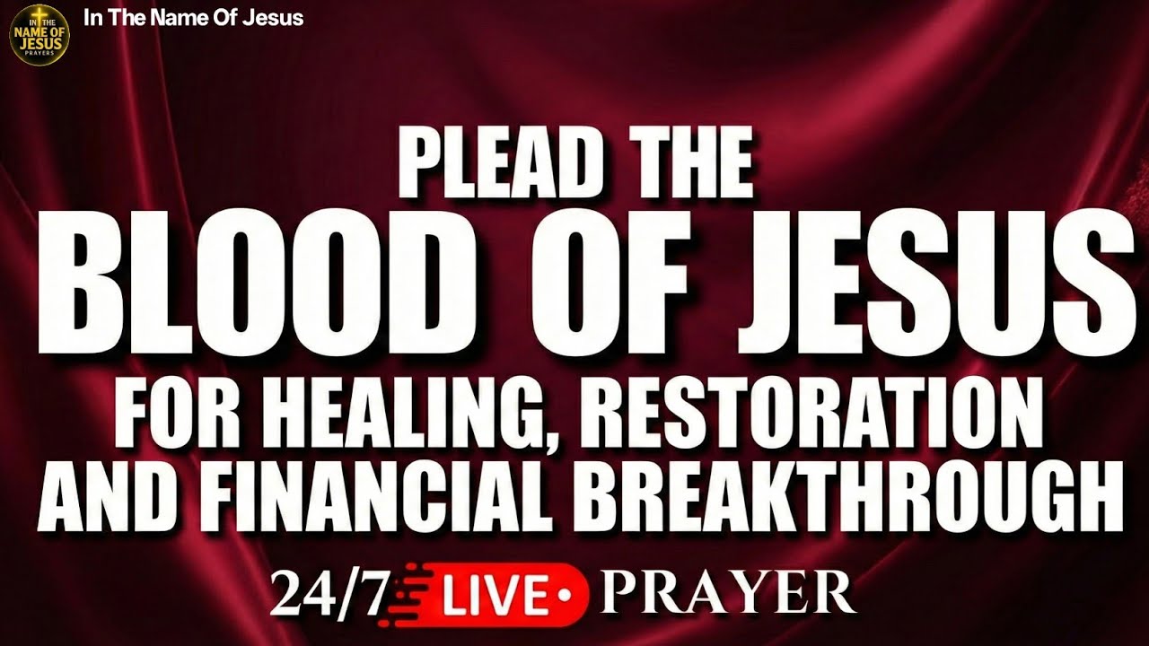 24/7 PLEAD THE BLOOD OF JESUS Prayer for Healing, Restoration & Financial Breakthrough