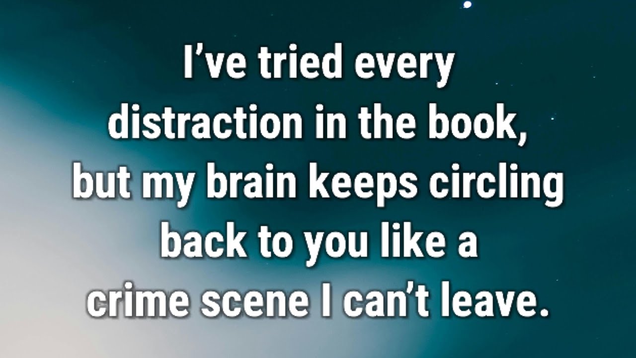 💌 I’ve tried every distraction in the book, but my brain keeps circling back to you...