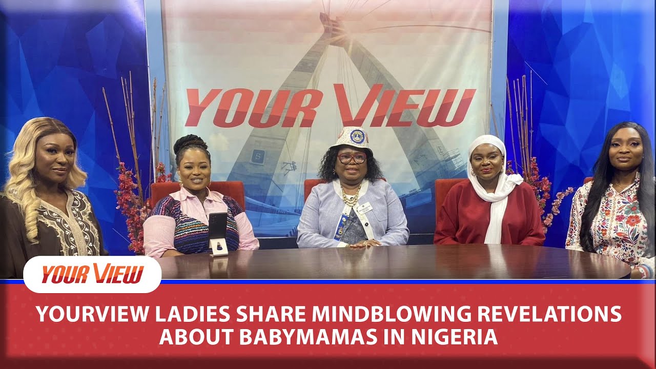 YOURVIEW LADIES SHARE MINDBLOWING REVELATIONS ABOUT BABYMAMAS IN NIGERIA