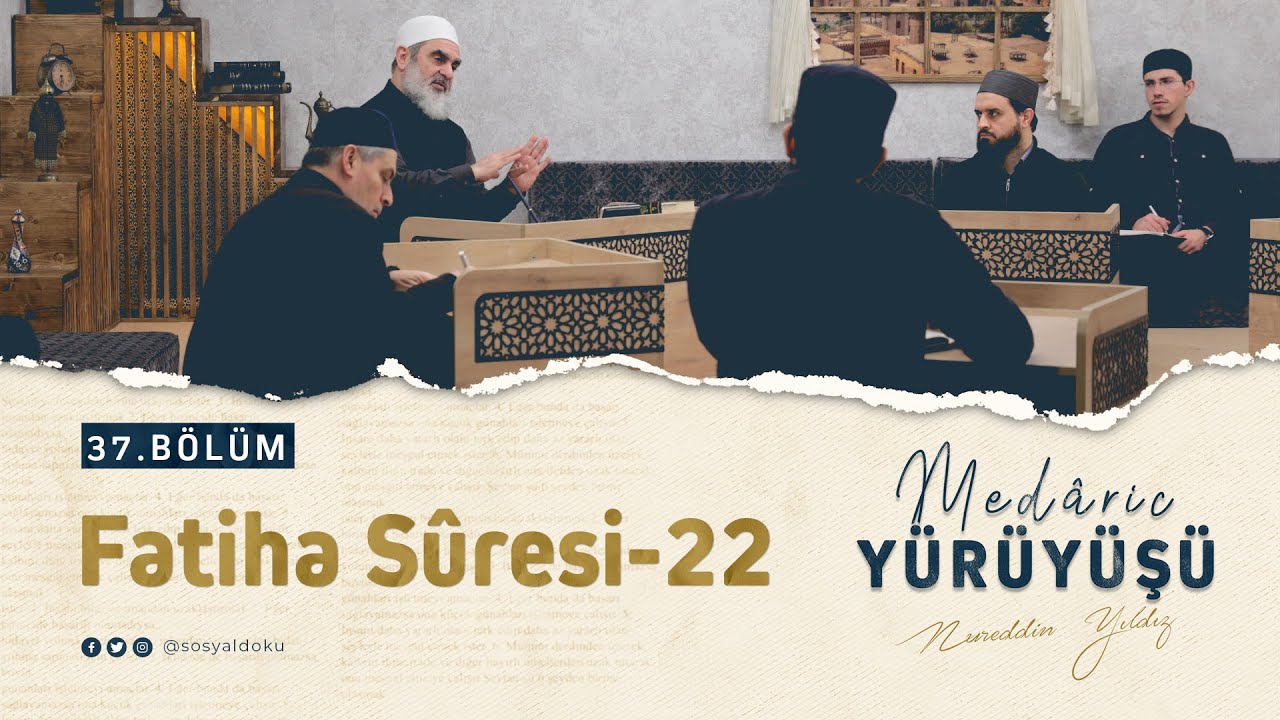 Fatiha Sûresi-22 | MEDÂRİC YÜRÜYÜŞÜ | 37.BÖLÜM | Nureddin YILDIZ | 4K